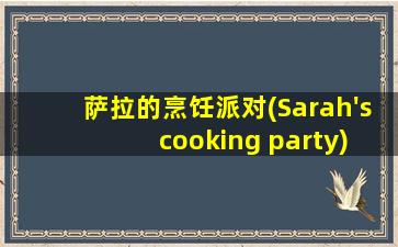 萨拉的烹饪派对(Sarah's cooking party)